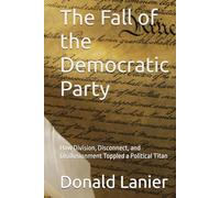 The Fall of the Democratic Party: How Division, Disconnect, and Disillusionment Toppled a Political Titan