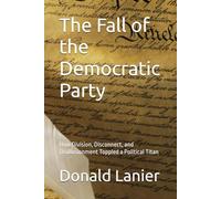 The Fall of the Democratic Party: How Division, Disconnect, and Disillusionment Toppled a Political Titan