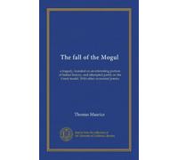 The fall of the Mogul: a tragedy, founded on an interesting portion of Indian history, and attempted partly on the Greek model. With other occasional poems