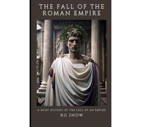The Fall Of The Roman Empire: A Brief History Of The Fall Of An Empire