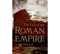 The Fall of the Roman Empire: A New History of Rome and the Barbarians NEUF