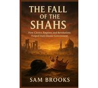 The Fall of the Shahs: How Clerics, Empires, and Revolutions Forged Iran’s Islamic Government