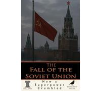 The Fall of the Soviet Union: How a Superpower Crumbled and What Survives in Its Shadow
