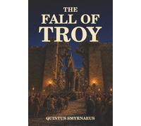 The Fall of Troy: Beyond the Iliad-Greeks Fight to Conquer, Trojans Fight to Survive