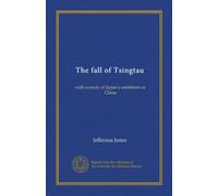The fall of Tsingtau: with a study of Japan's ambitions in China