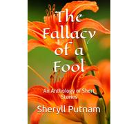 The Fallacy Of A Fool: An Anthology Of Short Stories
