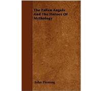 The Fallen Angels and the Heroes of Mythology Fleming, John (Auteur)