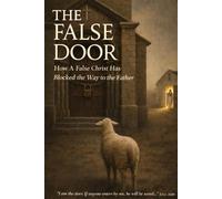 The False Door: How A False Christ Has Blocked the Way to the Father