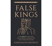 THE FALSE KINGS: How MENipulated Men Get Trapped in a Rigged Life That Looks Like Success