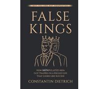 THE FALSE KINGS: How MENipulated Men Get Trapped in a Rigged Life That Looks Like Success