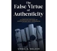 The False Virtue of Authenticity: A Christian Critique of Unrestrained Self-Expression The False Virtues Series - Virgil A. Walker - House Walker Publishing - ebook (ePub) - Livre