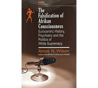 The Falsification of Afrikan Consciousness: Eurocentric History, Psychiatry and the Politics of White Supremacy