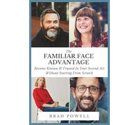 The Familiar Face Advantage: Become Known & Trusted In YourSecond Act Without Starting From Scratch