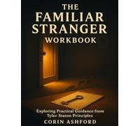 The Familiar Stranger Workbook: Exploring Practical Guidance from Tyler Staton Principles