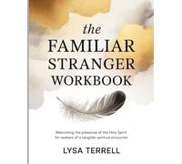 THE FAMILIAR STRANGER WORKBOOK: WELCOMING THE PRESENCE OF THE HOLY SPIRIT FOR SEEKERS OF A TANGIBLE SPIRITUAL ENCOUNTER