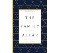 The Family Altar: Sacred Moments Through Scriptures