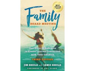 The Family Board Meeting: You Have 18 Summers to Create Lasting Connection with Your Children Third Edition
