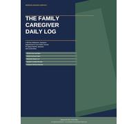 The Family Caregiver Daily Log: A 90-Day Medication, Symptom, Appointment & Care Notes Journal for Aging Parents, Spouses, and Loved Ones