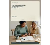 The Family Caregiver Routine Planning Workbook: Guided pages for mapping ordinary routines, backup notes, and family handoffs without giving care advice