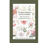 The Family Caregiver's Reflective Journal: Daily Prompts for Navigating the Journey