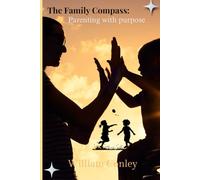 The Family Compass: Parenting with purpose: Nurturing Hearts and Minds in a Busy World, Among Parents and Kids.