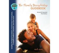 The Family Discipleship Guidebook (Revised & Expanded Third Edition): Including Theological Foundations, Practical How-To Instructions, A Complete Children's Catechism, And Much More!