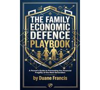 THE FAMILY ECONOMIC DEFENCE PLAYBOOK: A Parent’s Guide to Preventing the Financial Fragility of the Next Generation