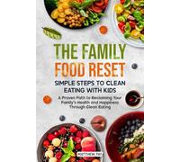 The Family Food Reset: Simple Steps to Clean Eating with Kids: A Proven Path to Reclaiming Your Family’s Health and Happiness Through Clean Eating