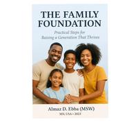 The Family Foundation Practical Steps for Raising a Generation That Thrives: Why Families Matter