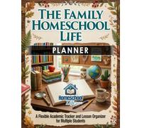 The Family Homeschool Life Planner: A Flexible Academic Tracker and Lesson Organizer for Multiple Students