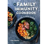 The Family Immunity Cookbook: 101 Easy Recipes to Boost Health