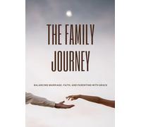 The Family Journey: Balancing Marriage, Faith, and Parenting with Grace