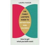 The Family Lawyer’s Guide to Separation and Divorce: How to Get What You Both Want