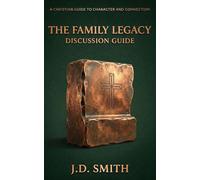 The Family Legacy Discussion Guide: A 52-Week Guide to Christian Parenting, Deep Family Connection, and Honest Table Talk