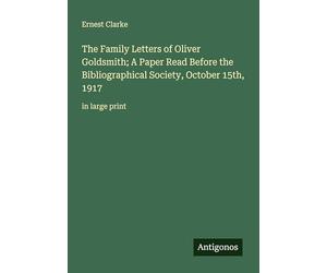 The Family Letters of Oliver Goldsmith; A Paper Read Before the Bibliographical Society, October 15th, 1917: in large print