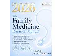 The Family Medicine Decision Manual: Evidence-Based Diagnostic Frameworks, Preventive Care, Chronic Disease Management, and Primary Care Reasoning for Clinical Practice