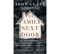 The Family Next Door: The Heartbreaking Imprisonment of the Thirteen Turpin Siblings and Their Extraordinary Rescue