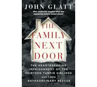 The Family Next Door The Heartbreaking Imprisonment of the Thirteen Turpin Siblings and Their Extraordinary Rescue by John Glatt John Glatt (Auteur)