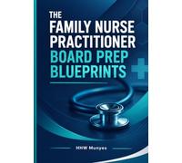 THE FAMILY NURSE PRACTITIONER BOARD PREP BLUEPRINTS: A Comprehensive 4-in-1 Study Companion with Antibiotic Matrices, Pediatric & Geriatric Review, and Lab Interpretation for Graduate Nursing Students