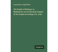 The Family of Bethany: or, Meditations on the Eleventh Chapter of the Gospel According to St. John