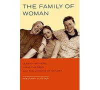 The Family Of Woman - Lesbian Mothers, Their Children And The Undoing Of Gender
