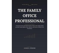 The Family Office Professional: A Practical Career and Implementation Guide to How Single-Family and Multi-Family Offices Invest, Operate, and Preserve Wealth Across Generations