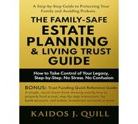 The Family-Safe Estate Planning & Living Trust Guide: A Step-by-Step Guide to Protecting Your Family and Avoiding Probate: How to Take Control of Your Legacy, Step-by-Step. No Stress, No Confusion
