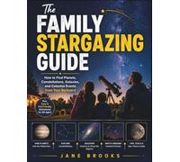 The Family Stargazing Guide: How to Find Planets, Constellations, Galaxies, and Celestial Events from Your Backyard