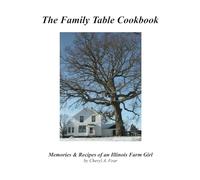 The Family Table Cookbook Memories & Recipes of an Illinois Farm Girl