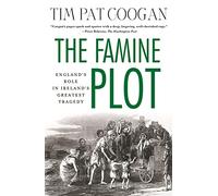 The Famine Plot: England's Role in Ireland's Greatest Tragedy - [Livre en VO] Tim Pat Coogan (Auteur)