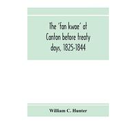 The 'fan Kwae' At Canton Before Treaty Days, 1825-1844