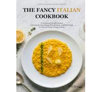 The Fancy Italian Cookbook: 67 Restaurant-Quality Recipes with Step-by-Step Plating, Wine Pairings, and Chef's Notes for Elevated Italian Dining at Home
