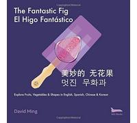 The Fantastic Fig: Explore Fruits, Vegetables, And Shapes In English, Spanish, Chinese & Korean (Everyday Concepts)