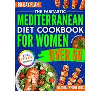 The Fantastic Mediterranean Diet Cookbook for Women Over 60: A Revolutionary 60-Day Plan with Simple, Delicious and Inexpensive Recipes to Lose Weight Naturally, Regain Energy and Stay Independent